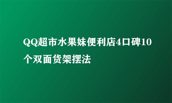 QQ超市水果妹便利店4口碑10个双面货架摆法