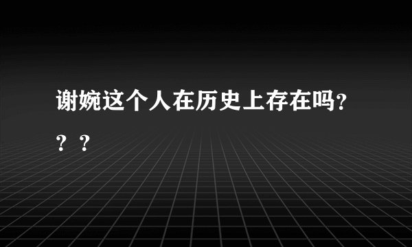 谢婉这个人在历史上存在吗？？？