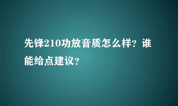 先锋210功放音质怎么样？谁能给点建议？