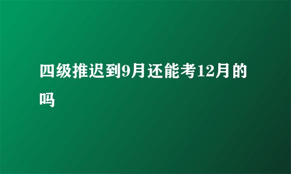 四级推迟到9月还能考12月的吗