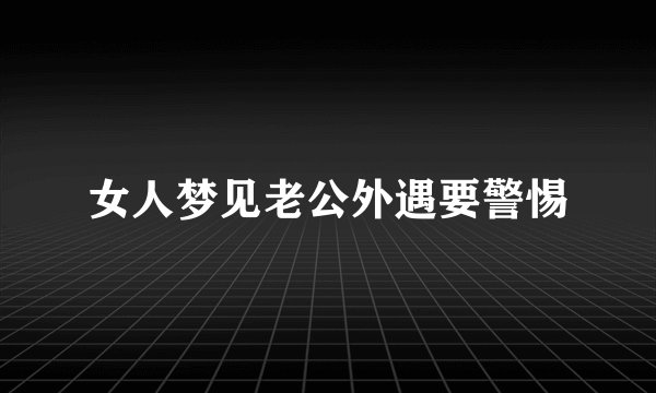 女人梦见老公外遇要警惕