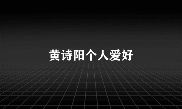 黄诗阳个人爱好