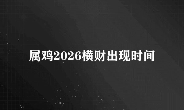 属鸡2026横财出现时间