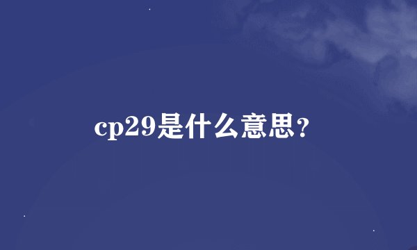 cp29是什么意思？