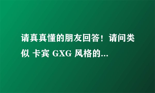 请真真懂的朋友回答！请问类似 卡宾 GXG 风格的男装在中国还有那些品牌？ 越全越好！