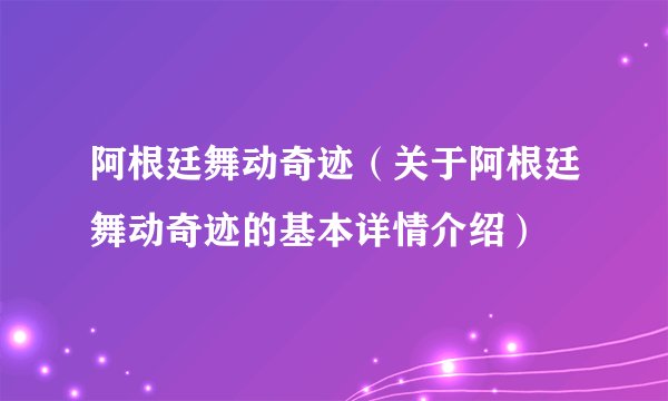 阿根廷舞动奇迹（关于阿根廷舞动奇迹的基本详情介绍）