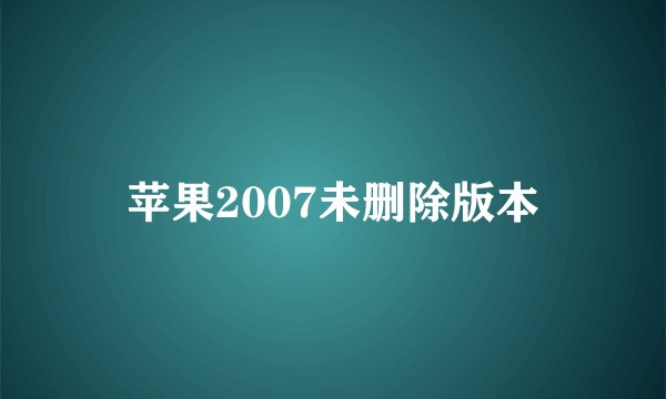 苹果2007未删除版本
