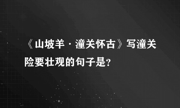 《山坡羊·潼关怀古》写潼关险要壮观的句子是？