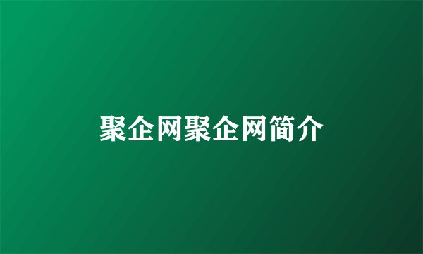 聚企网聚企网简介