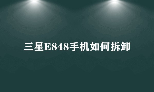 三星E848手机如何拆卸