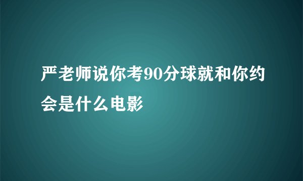 严老师说你考90分球就和你约会是什么电影