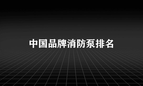 中国品牌消防泵排名