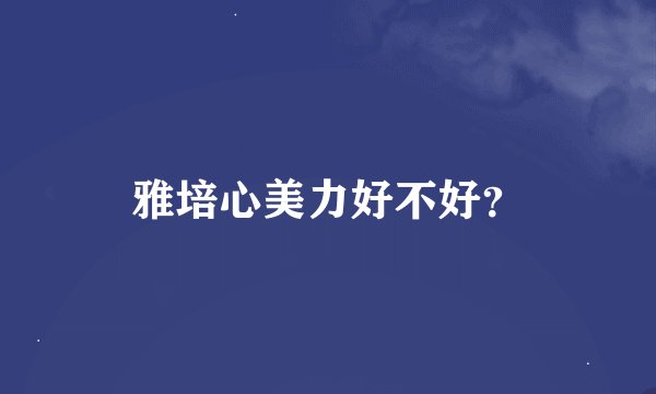 雅培心美力好不好?