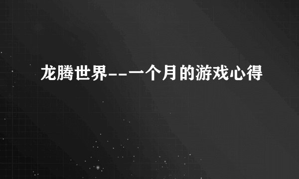 龙腾世界--一个月的游戏心得