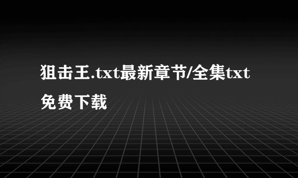 狙击王.txt最新章节/全集txt免费下载