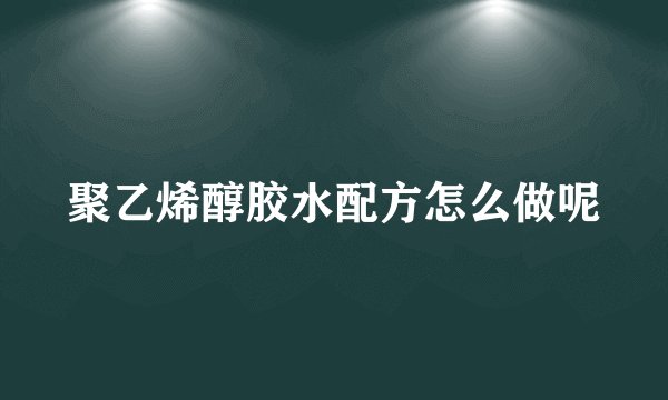 聚乙烯醇胶水配方怎么做呢