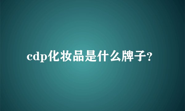 cdp化妆品是什么牌子？