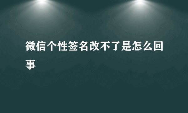 微信个性签名改不了是怎么回事