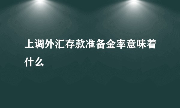 上调外汇存款准备金率意味着什么