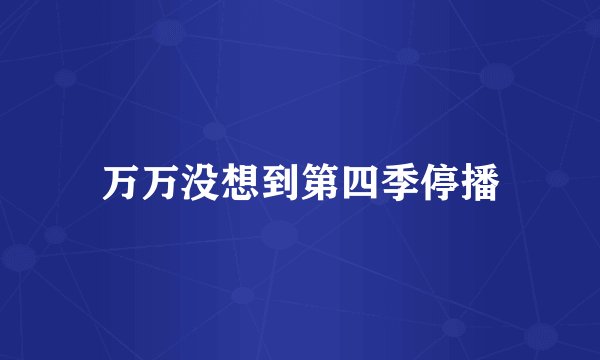 万万没想到第四季停播