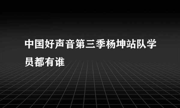 中国好声音第三季杨坤站队学员都有谁