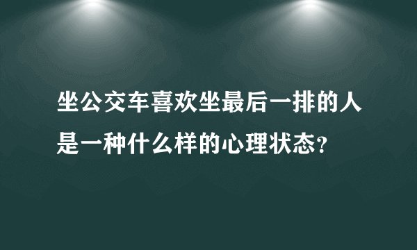 坐公交车喜欢坐最后一排的人是一种什么样的心理状态？