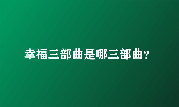 幸福三部曲是哪三部曲？