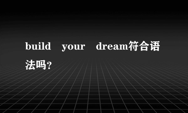 build your dream符合语法吗？