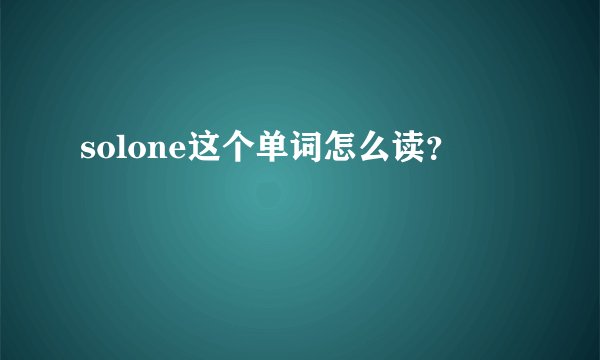 solone这个单词怎么读？