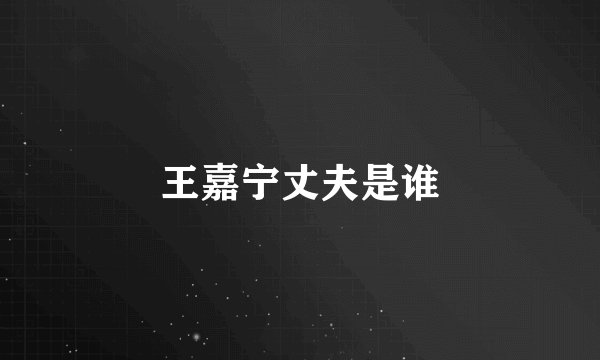 王嘉宁丈夫是谁
