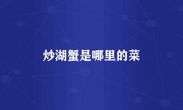 炒湖蟹是哪里的菜