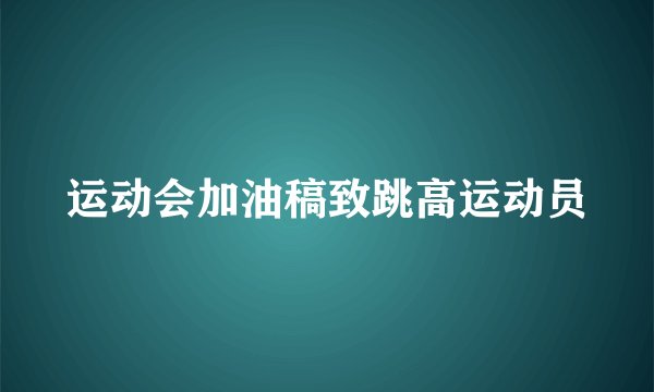 运动会加油稿致跳高运动员