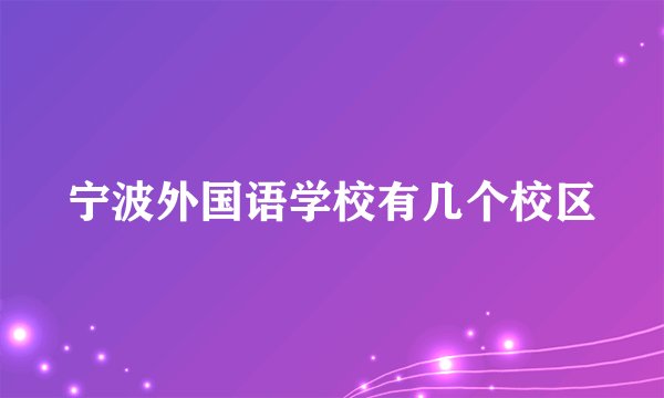 宁波外国语学校有几个校区