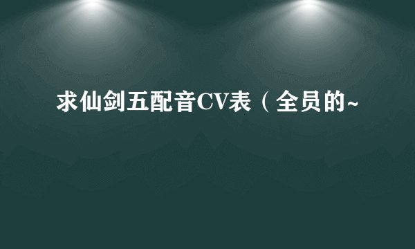 求仙剑五配音CV表(全员的~