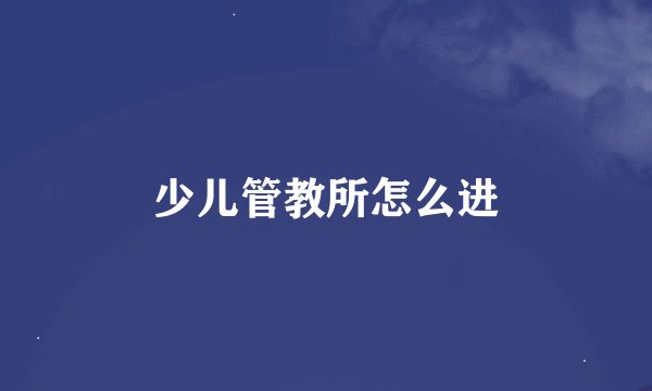 少儿管教所怎么进