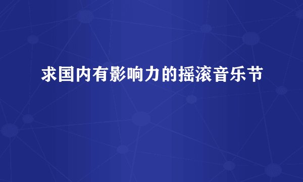 求国内有影响力的摇滚音乐节