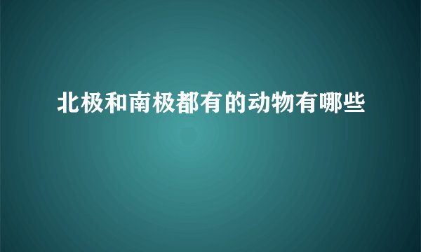 北极和南极都有的动物有哪些