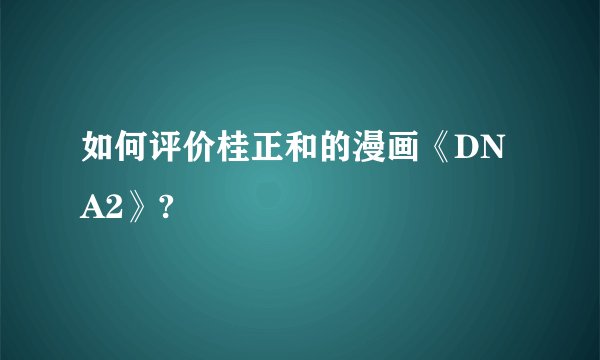 如何评价桂正和的漫画《DNA2》?