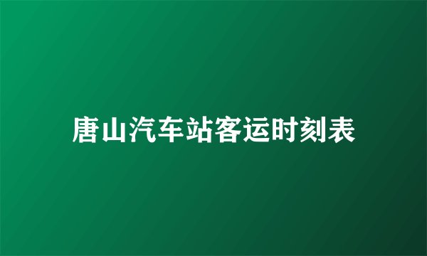 唐山汽车站客运时刻表