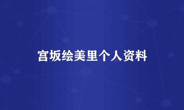 宫坂绘美里个人资料