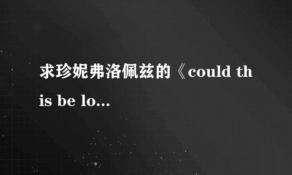 求珍妮弗洛佩兹的《could this be love》这首歌的中文歌词