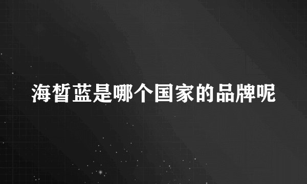 海皙蓝是哪个国家的品牌呢
