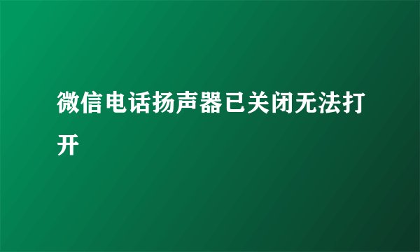 微信电话扬声器已关闭无法打开