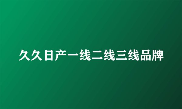 久久日产一线二线三线品牌