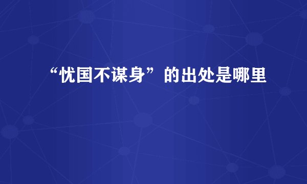 “忧国不谋身”的出处是哪里