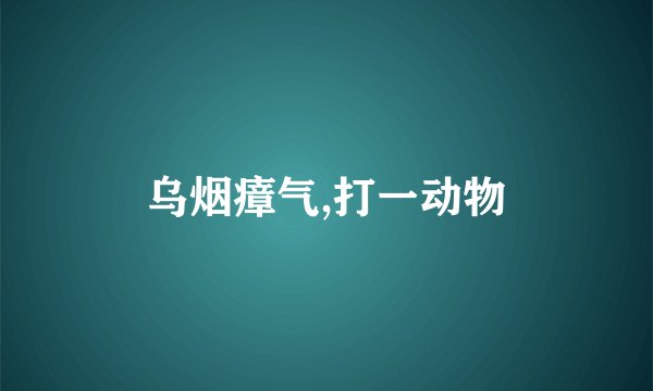 乌烟瘴气,打一动物
