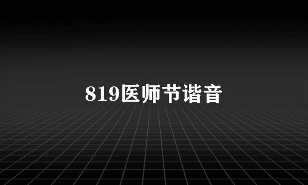 819医师节谐音