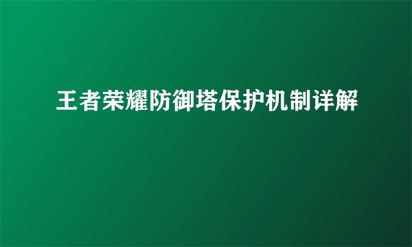 王者荣耀防御塔保护机制详解