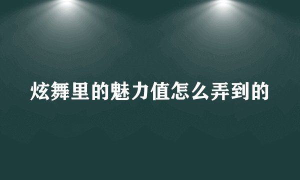 炫舞里的魅力值怎么弄到的