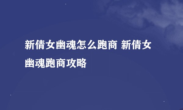 新倩女幽魂怎么跑商 新倩女幽魂跑商攻略